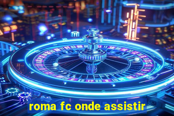 roma fc onde assistir